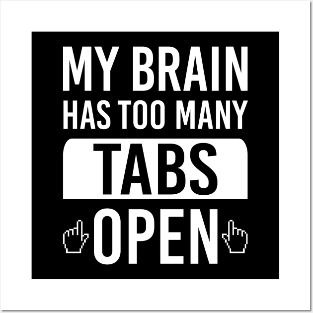 My Brain Has Too Many Tabs Open Funny Tech Computer Geek Internet Browser Wall Art by scribblejuice